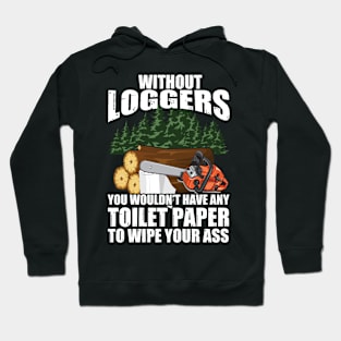 Without Loggers You Wouldn't Have Any Toilet Paper To Wipe Your Hoodie